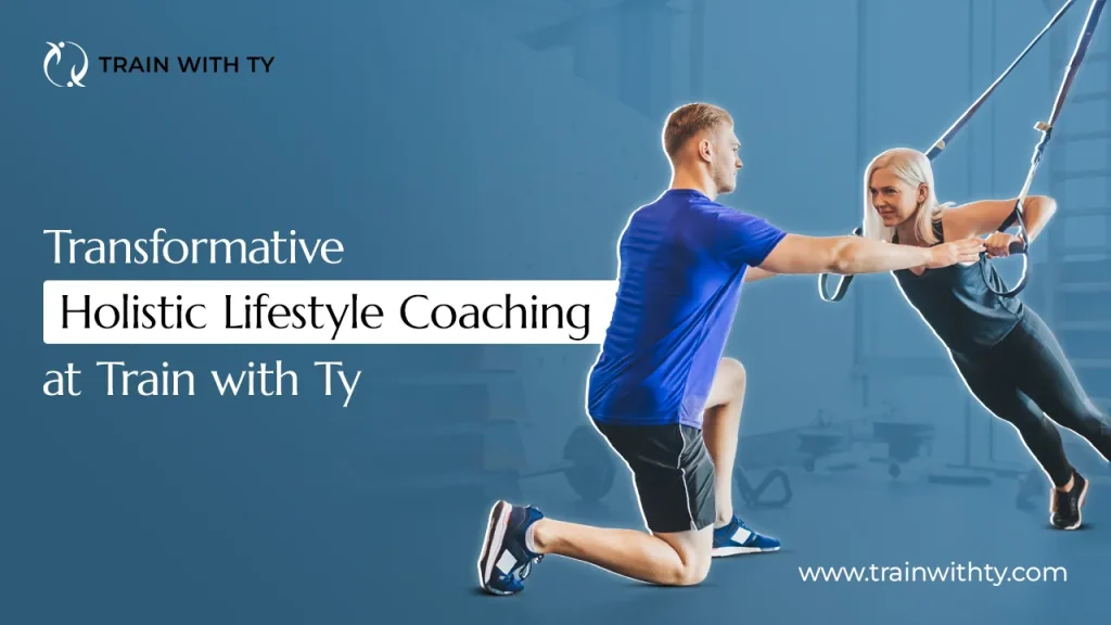 The Essence of Holistic Lifestyle Coaching with Train with Ty